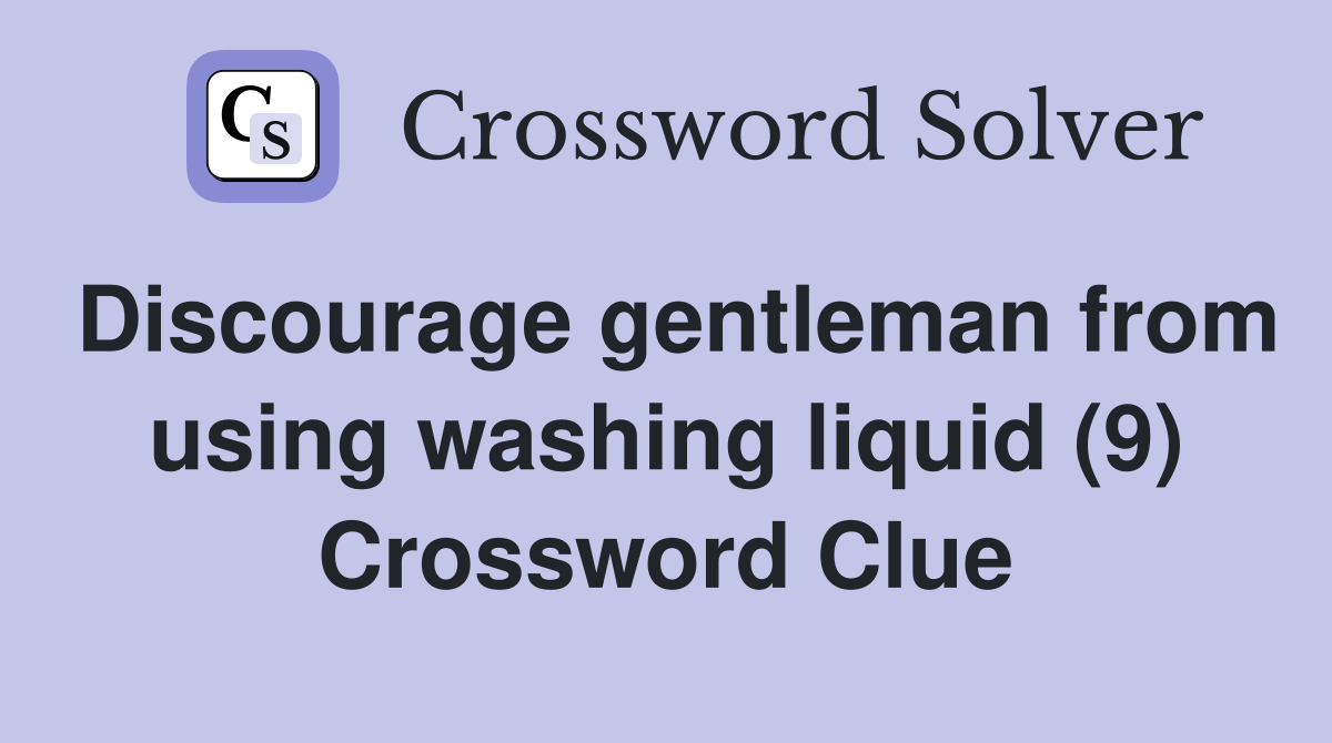Discourage gentleman from using washing liquid (9) Crossword Clue